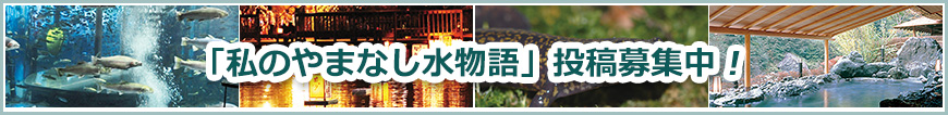 「私のやまなし水物語」投稿募集中!
